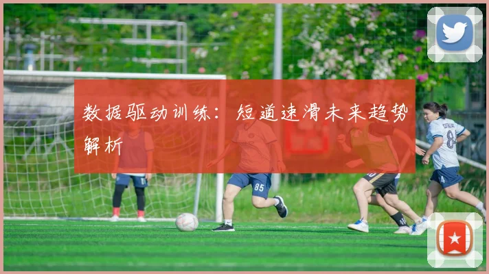 数据驱动训练：短道速滑未来趋势解析